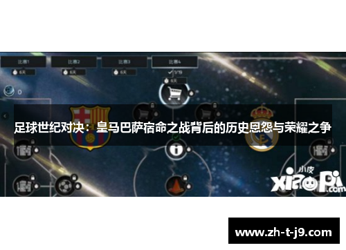 足球世纪对决：皇马巴萨宿命之战背后的历史恩怨与荣耀之争