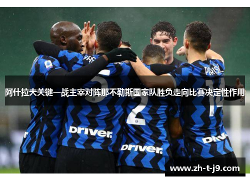 阿什拉夫关键一战主宰对阵那不勒斯国家队胜负走向比赛决定性作用 阿什拉夫关键一战主宰对阵那不勒斯国家队胜负走向比赛决定性作用