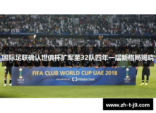 国际足联确认世俱杯扩军至32队四年一届新格局揭晓 国际足联确认世俱杯扩军至32队四年一届新格局揭晓