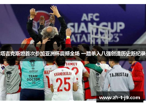 塔吉克斯坦首次参加亚洲杯震撼全场 一路杀入八强创造历史新纪录 塔吉克斯坦首次参加亚洲杯震撼全场 一路杀入八强创造历史新纪录