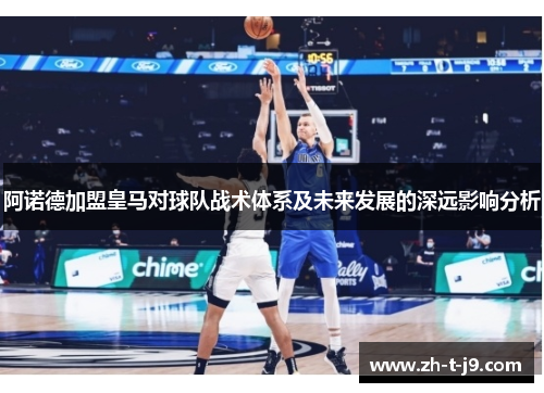 阿诺德加盟皇马对球队战术体系及未来发展的深远影响分析