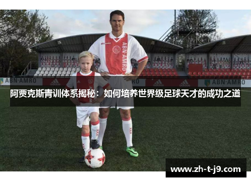 阿贾克斯青训体系揭秘：如何培养世界级足球天才的成功之道