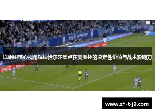 以组织核心视角解读恰尔汗奥卢在美洲杯的决定性价值与战术影响力